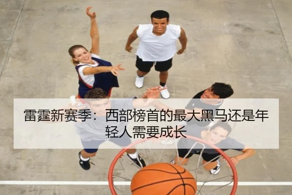雷霆新赛季：西部榜首的最大黑马还是年轻人需要成长